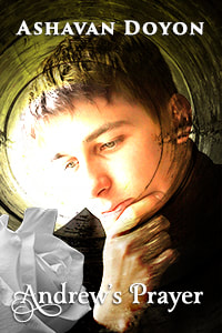Cover Art for Andrew's Prayer. A man thinks, or perhaps prays in a tunnel illuminated almost like a halo around his face. Lower left, a white rose. Text reads: Ashavan Doyon. Andrew's Prayer.